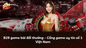 B29 game bài đổi thưởng – Cổng game uy tín số 1 Việt Nam