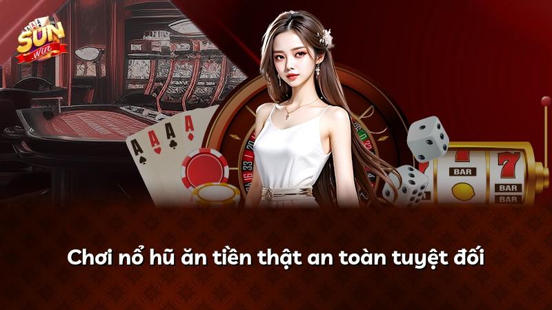 Chơi nổ hũ ăn tiền thật an toàn tuyệt đối