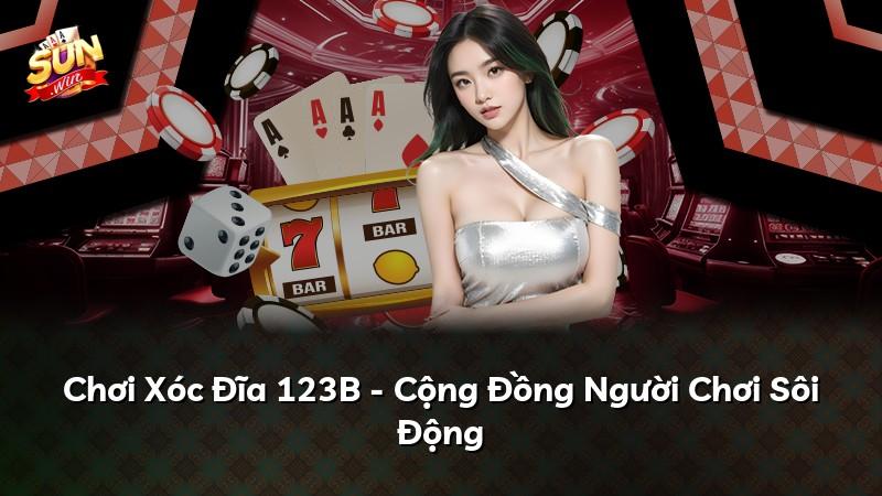 Chơi Xóc Đĩa 123B - Cộng Đồng Người Chơi Sôi Động