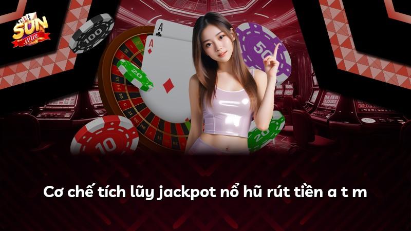 Cơ chế tích lũy jackpot nổ hũ rút tiền a t m