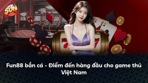 Fun88 bắn cá – Điểm đến hàng đầu cho game thủ Việt Nam