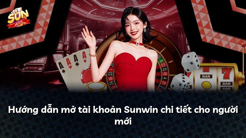 Hướng dẫn mở tài khoản Sunwin chi tiết cho người mới