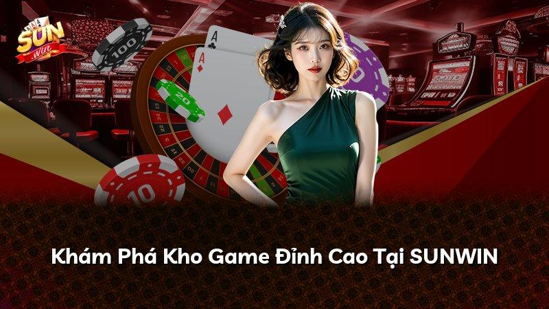 Khám Phá Kho Game Đỉnh Cao Tại SUNWIN