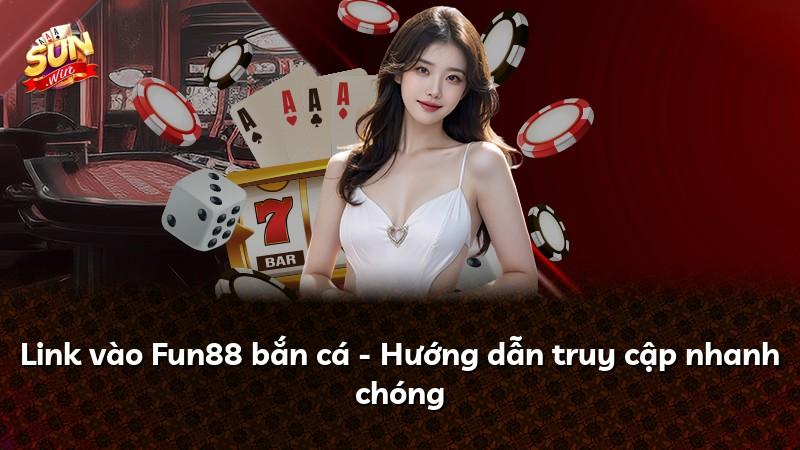 Link vào Fun88 bắn cá - Hướng dẫn truy cập nhanh chóng