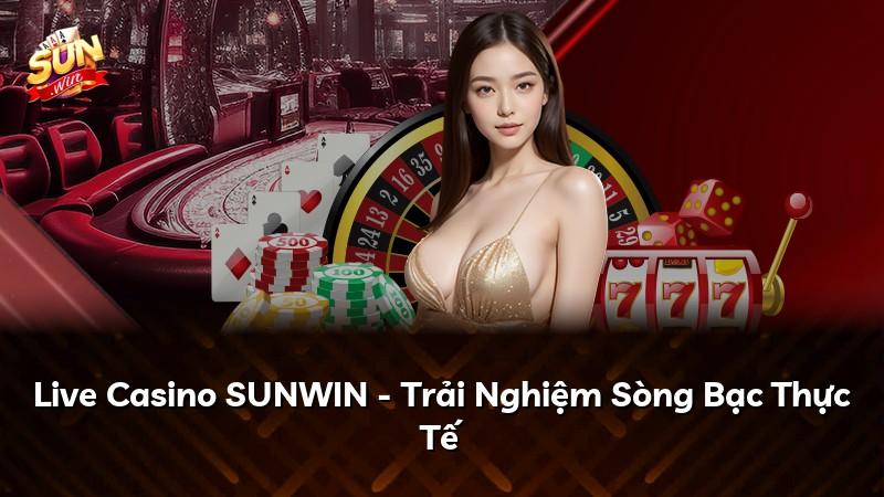Live Casino SUNWIN - Trải Nghiệm Sòng Bạc Thực Tế