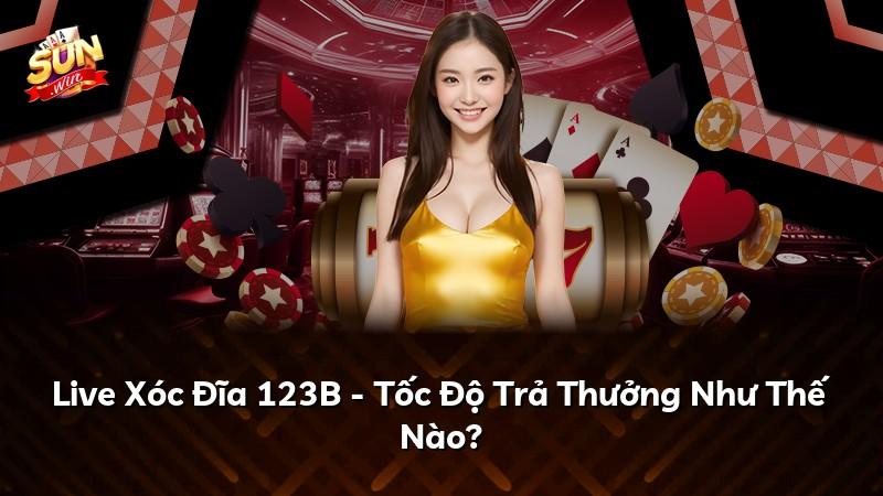 Live Xóc Đĩa 123B - Tốc Độ Trả Thưởng Như Thế Nào?