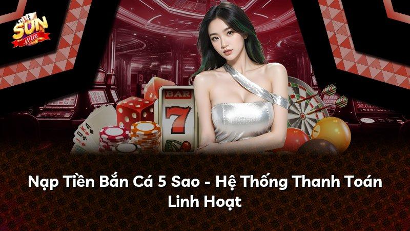Nạp Tiền Bắn Cá 5 Sao - Hệ Thống Thanh Toán Linh Hoạt