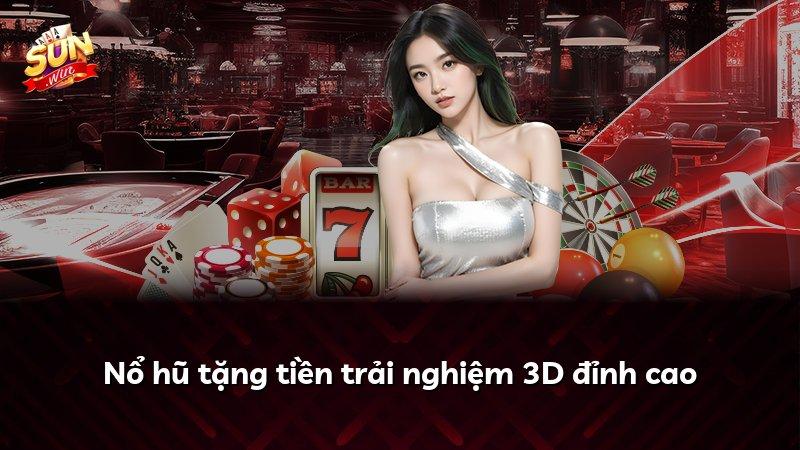 Nổ hũ tặng tiền trải nghiệm 3D đỉnh cao